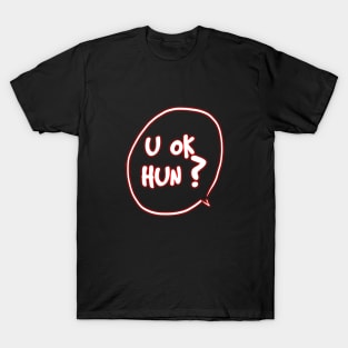 u ok hun ? T-Shirt